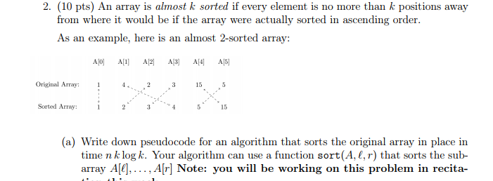  2. (10 pts) An array is almost k sorted if every