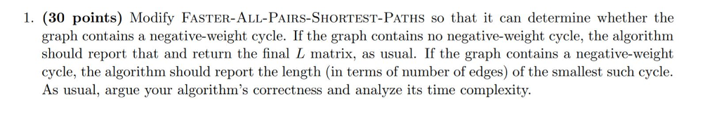 =========================================== --------------------------------------------------------------------------- 1. (30 points) Modify FASTER-ALL-PAIRS-SHORTEST-PATHS so that it can determine