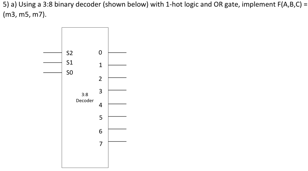  5) a) Using a 3:8 binary decoder (shown below) with 1-hot