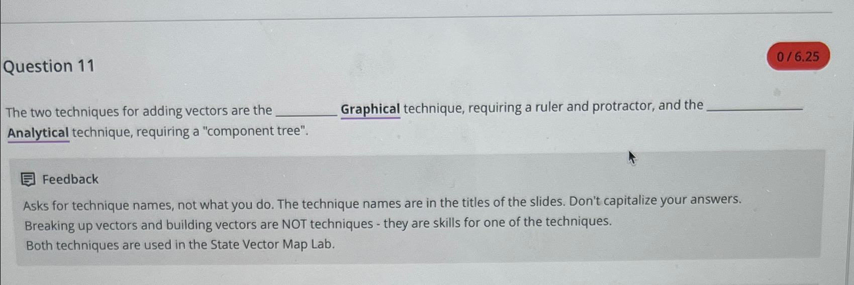  Question 11 The two techniques for adding vectors are the Graphical