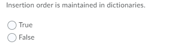  Insertion order is maintained in dictionaries. True False Which brackets indicate