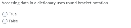 bracket notation. True False Dictionaries must be initialised. True False What built