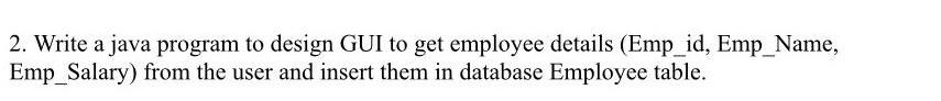  2. Write a java program to design GUI to get employee