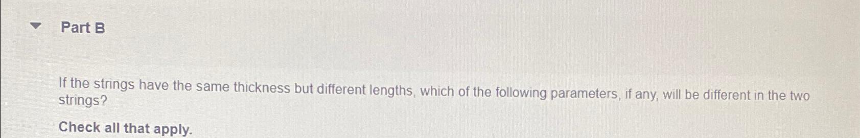  Part B If the strings have the same thickness but different