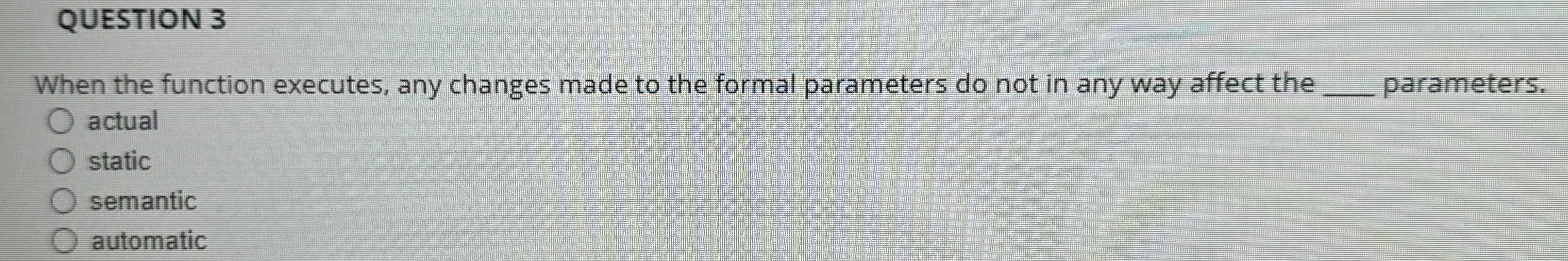  QUESTION 3 When the function executes, any changes made to the