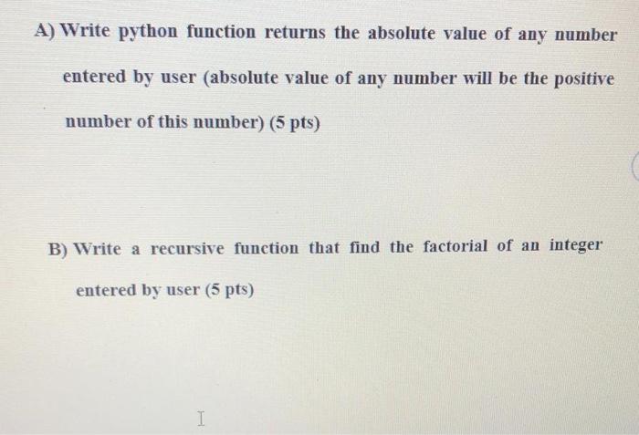  A) Write python function returns the absolute value of any number