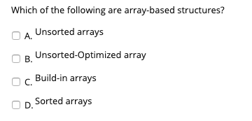1 2 3 Which of the following are array-based structures? OA. Unsorted