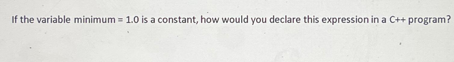  If the variable minimum =1.0 is a constant, how would you