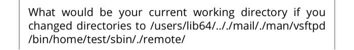  What would be your current working directory if you changed directories