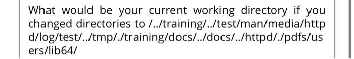 to /users/lib64/..././mail/./man/vsftpd /bin/home/test/sbin/./remote/ What would be your current working directory if you