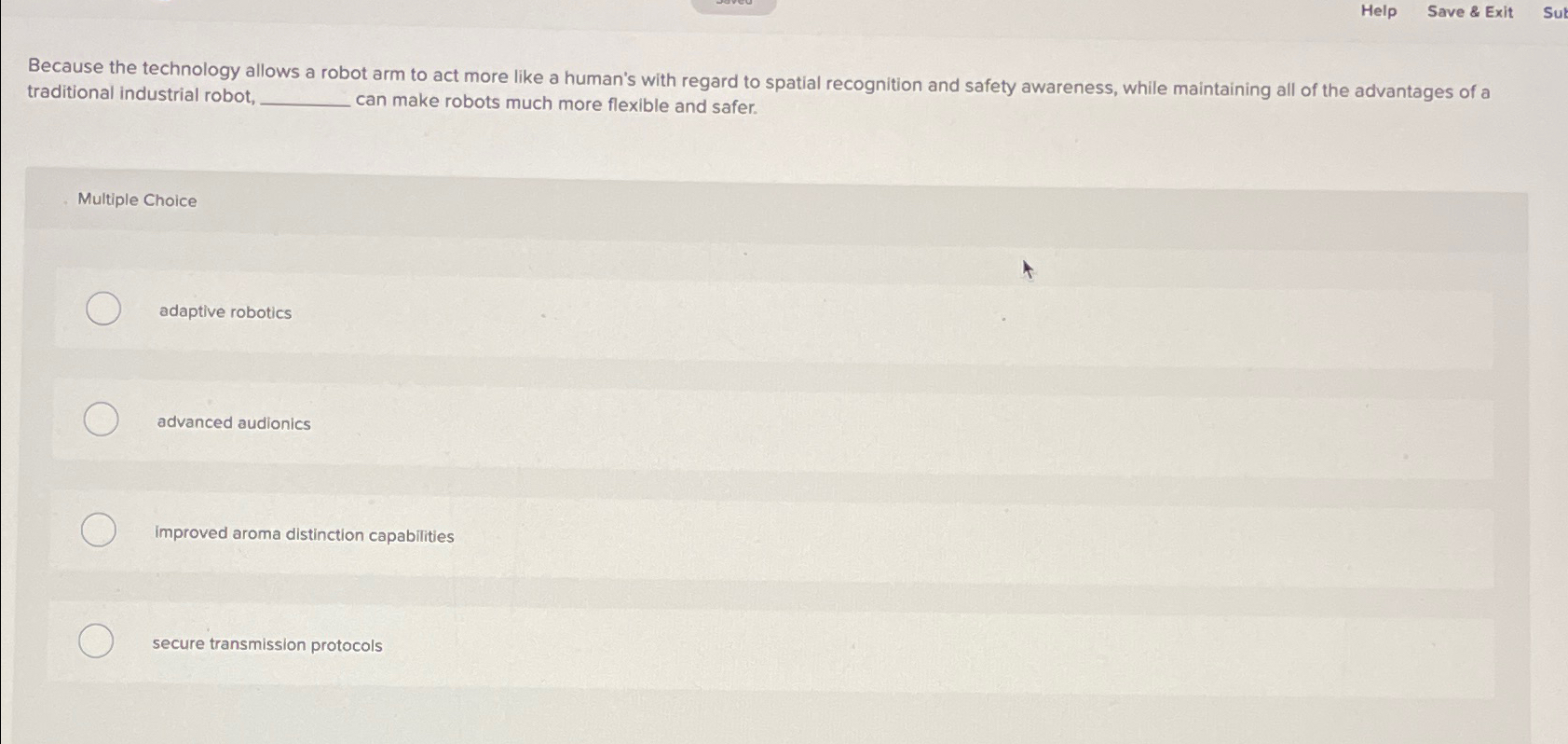  Help Save & Exit Because the technology allows a robot arm