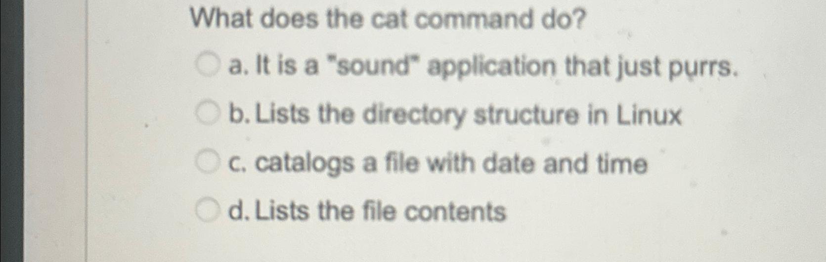  What does the cat command do? a. It is a "sound"