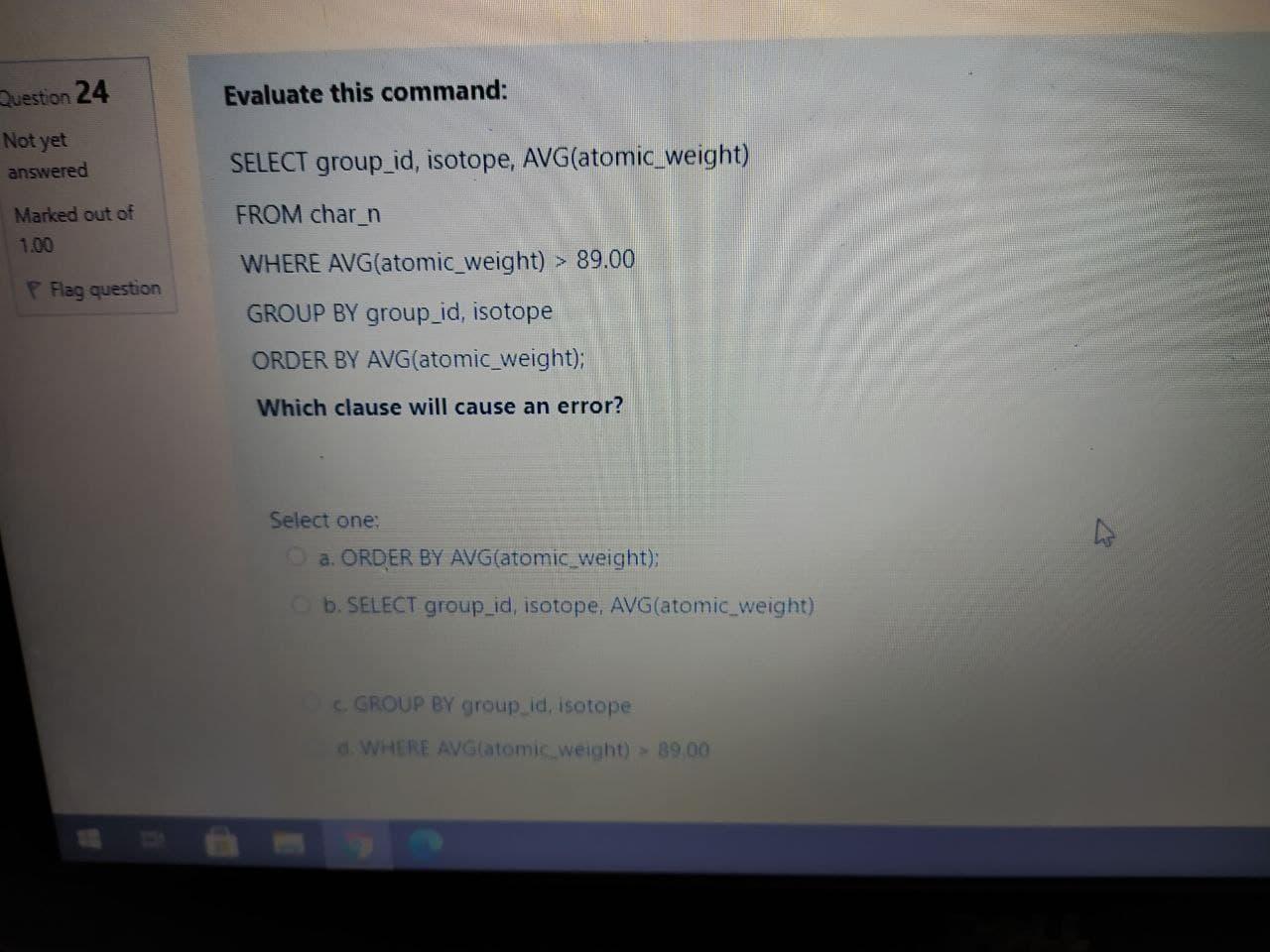 Question 24 Evaluate this command: Not yet answered SELECT group_id, isotope,