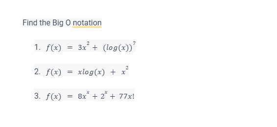  Find the Big 0 notation f(x)=3x2+(log(x))7 f(x)=xlog(x)+x2 f(x)=8xx+2x+77x! 