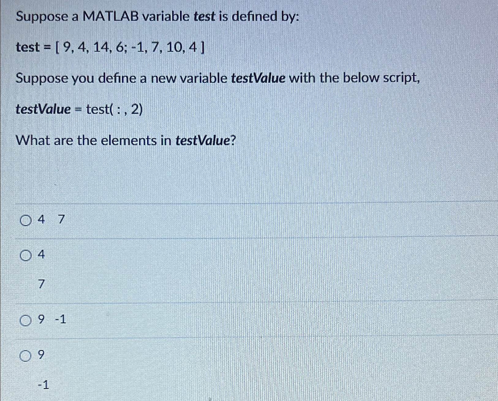  Suppose a MATLAB variable test is defined by: test =[9,4,14,6;-1,7,10,4] Suppose