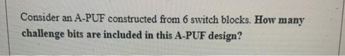  only need how many challenging bits Consider an A-PUF constructed from