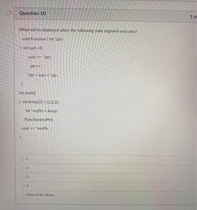 C++ Question 10 1 pt What will be displayed when the following