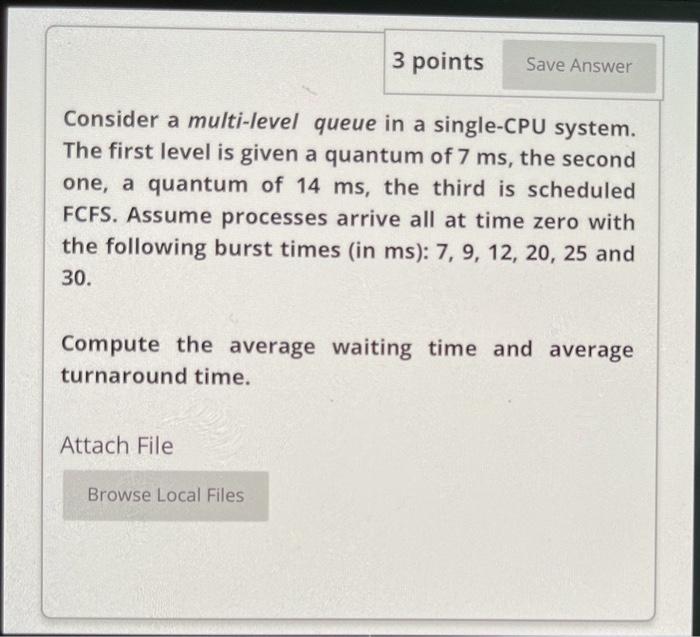  3 points Save Answer Consider a multi-level queue in a single-CPU