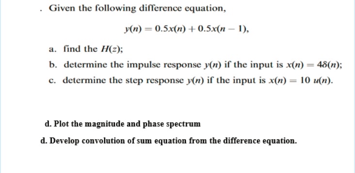  Given the following difference equation, y(n)=0.5x(n)+0.5x(n-1), a. find the H(z); b.