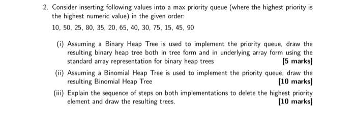  2. Consider inserting following values into a max priority queue (where