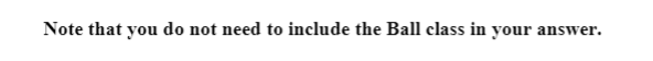 looks like this: public Ball(int size). a. Write a for-loop that creates