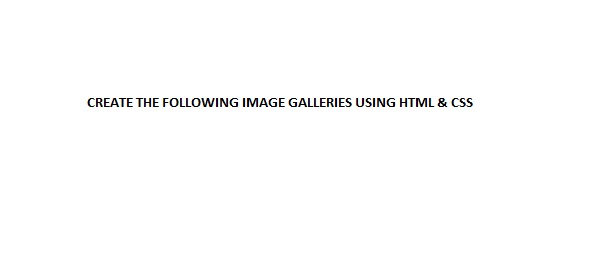  1) 2) CREATE THE FOLLOWING IMAGE GALLERIES USING HTML & CSS