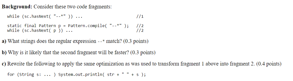 Background: Consider these two code fragments: while (sc. hasNext("--*")) ...//1 static