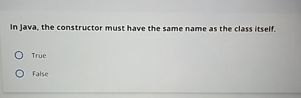  In Java, the constructor must have the same name as the