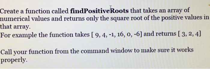  Please do with Matlab Create a function called findPositiveRoots that takes