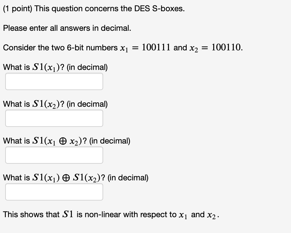  (1 point) This question concerns the DES S-boxes. Please enter all