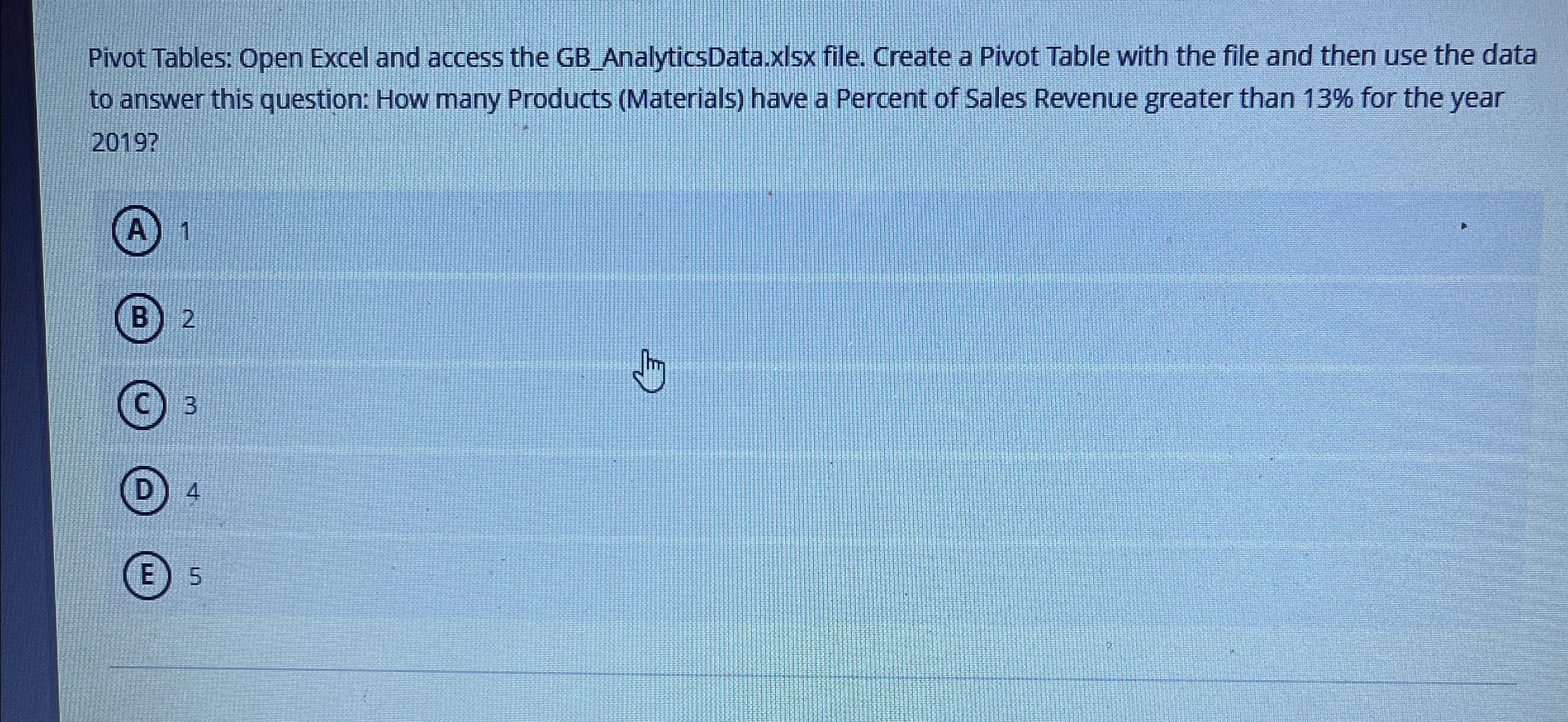  Pivot Tables: Open Excel and access the GB_AnalyticsData.xlsx file. Create a