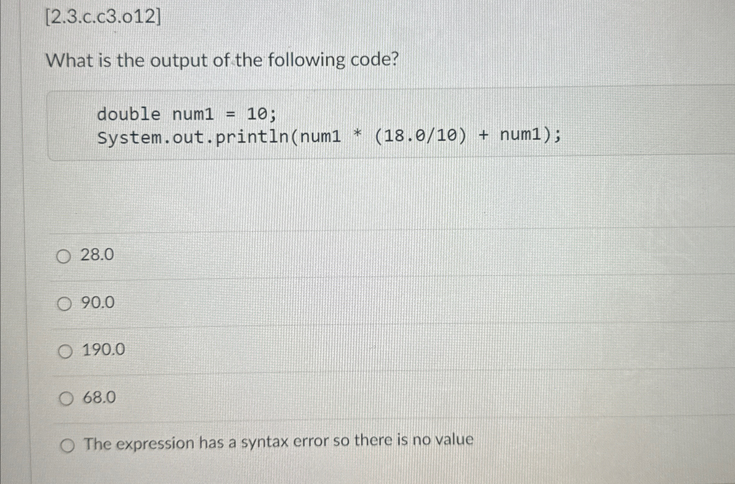  [2.3.c.c3.o12] What is the output of the following code? double num1=10;