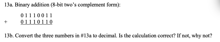  13a. Binary addition (8-bit two's complement form): 01110011+01110110 13b. Convert the