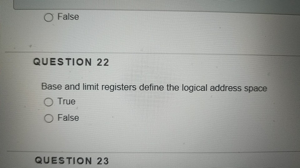 O False QUESTION 22 Base and limit registers define the logical