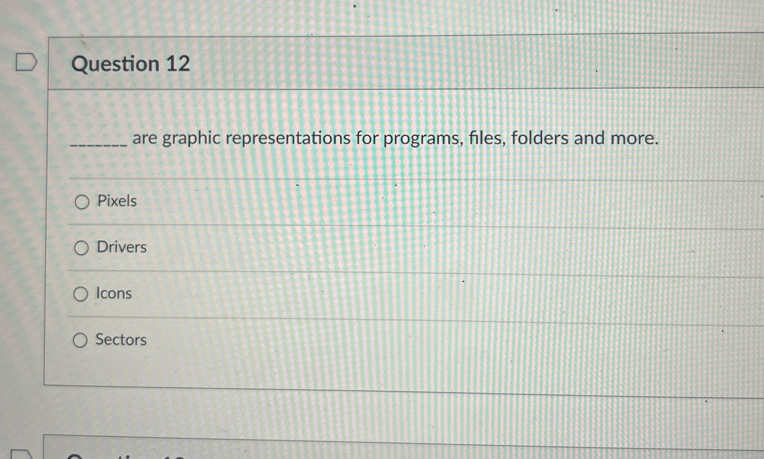  Question 12 are graphic representations for programs, files, folders and more.