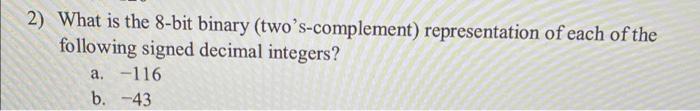 please show steps and explain 2) What is the 8-bit binary (two's-complement)