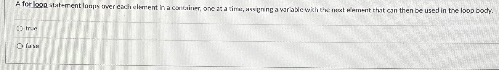 A for loop statement loops over each element in a container,