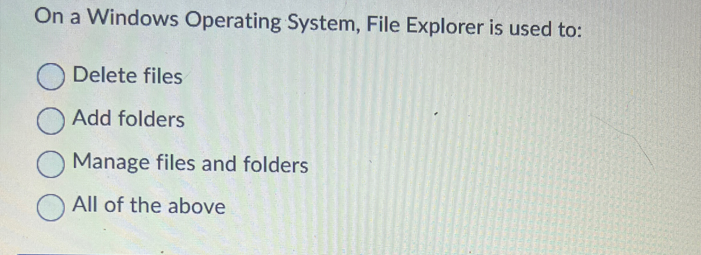  On a Windows Operating System, File Explorer is used to: Delete