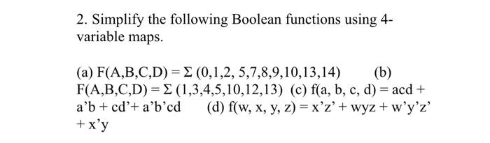  2. Simplify the following Boolean functions using 4variable maps. (a) F(A,B,C,D)=(0,1,2,5,7,8,9,10,13,14)