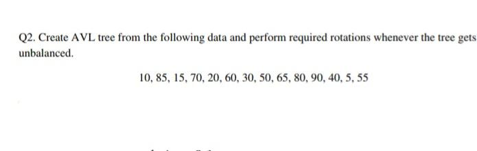 Answer required in written form with all steps performed. Q2. Create AVL