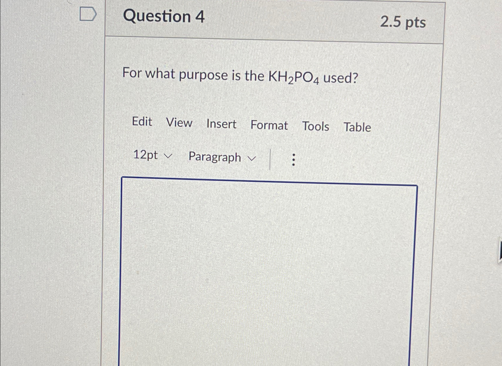  Question 4 2.5pts For what purpose is the KH2PO4 used? Edit