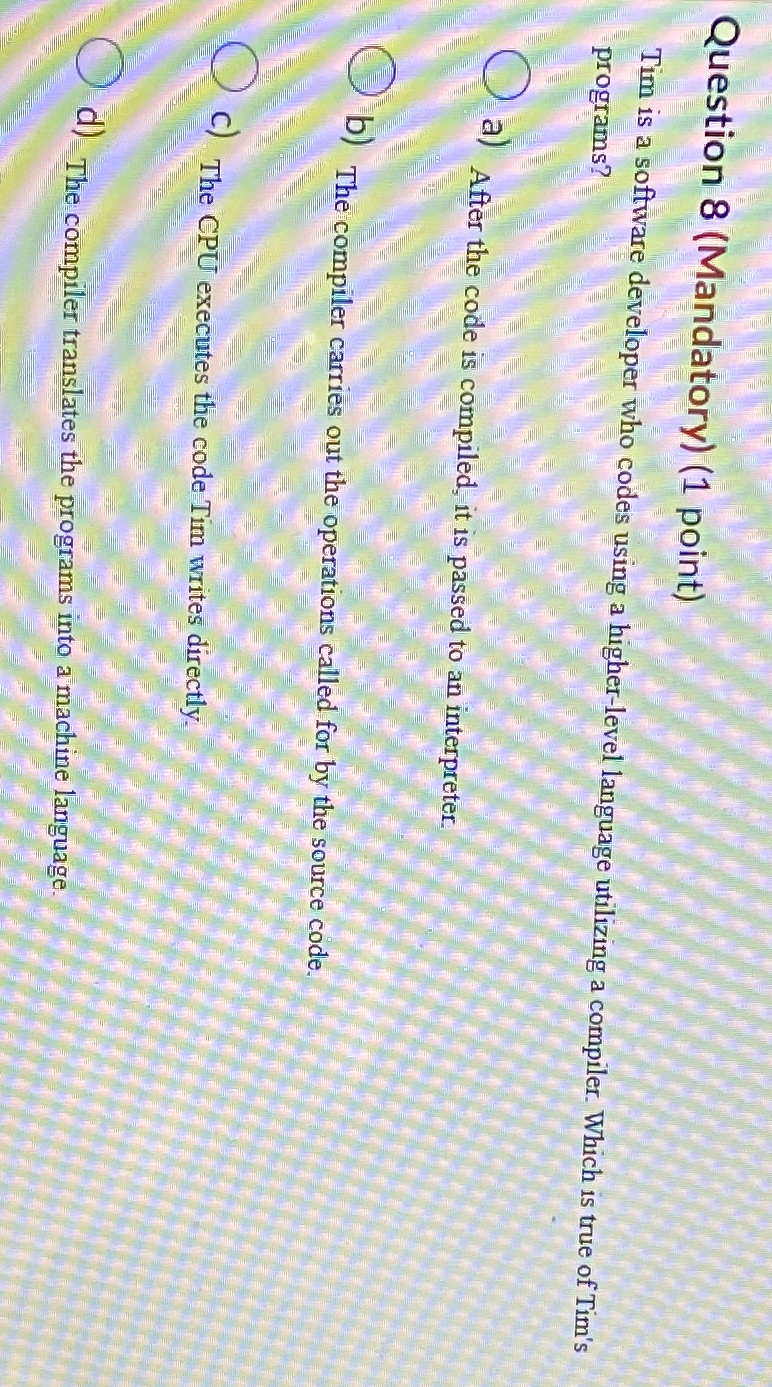  Question 8(Mandatory)(1 point) Tim is a software developer who codes using