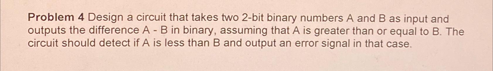  Problem 4 Design a circuit that takes two 2-bit binary numbers