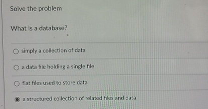  Solve the problem What is a database? simply a collection of