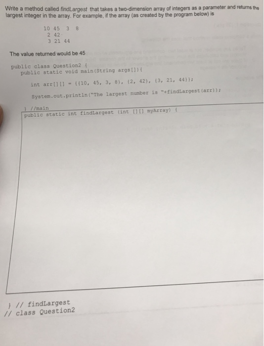  Java please Write a method called findLargest that takes a two-dimension