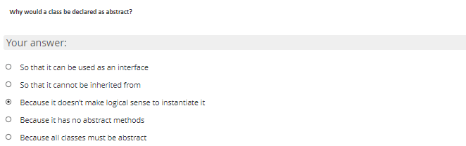  Why would a class be declared as abstract? Your answer: So