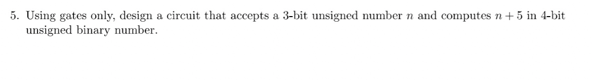  Using gates only, design a circuit that accepts a 3-bit unsigned