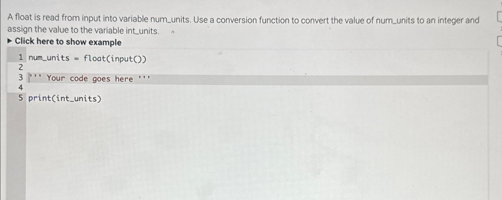  A float is read from input into variable num_units. Use a