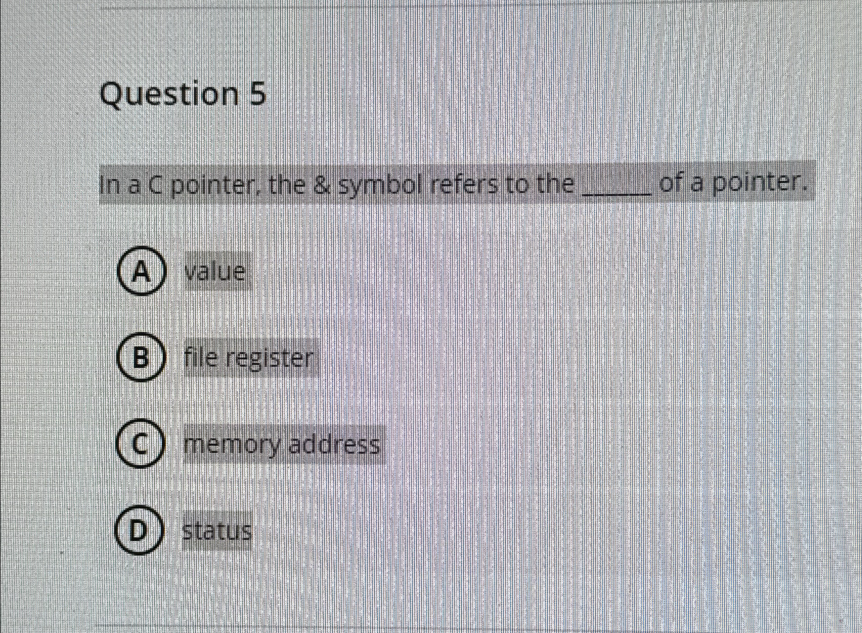  Question 5 In a C pointer, the & symbol refers to