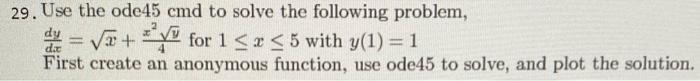  29. Use the ode45 cmd to solve the following problem, dit